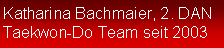 Textfeld: Katharina Bachmaier, 2. DANTaekwon-Do Team seit 2003