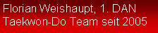 Textfeld: Florian Weishaupt, 1. DANTaekwon-Do Team seit 2005