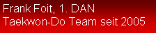 Textfeld: Frank Foit, 1. DANTaekwon-Do Team seit 2005