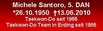 Textfeld: Michele Santoro, 5. DAN*26.10.1950  �13.06.2010Taekwon-Do seit 1965Taekwon-Do Team in Erding seit 1985