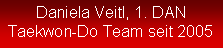 Textfeld: Daniela Veitl, 1. DANTaekwon-Do Team seit 2005