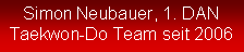 Textfeld: Simon Neubauer, 1. DANTaekwon-Do Team seit 2006
