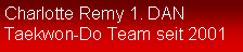 Textfeld: Charlotte Remy 1. DANTaekwon-Do Team seit 2001