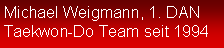 Textfeld: Michael Weigmann, 1. DANTaekwon-Do Team seit 1994