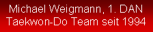 Textfeld: Michael Weigmann, 1. DANTaekwon-Do Team seit 1994