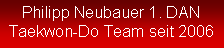 Textfeld: Philipp Neubauer 1. DANTaekwon-Do Team seit 2006