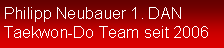 Textfeld: Philipp Neubauer 1. DANTaekwon-Do Team seit 2006