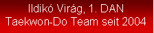 Textfeld: Ildik� Vir�g, 1. DANTaekwon-Do Team seit 2004